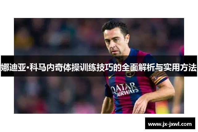 娜迪亚·科马内奇体操训练技巧的全面解析与实用方法